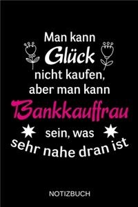 Man kann Glück nicht kaufen, aber man kann Bankkauffrau sein, was sehr nahe dran ist