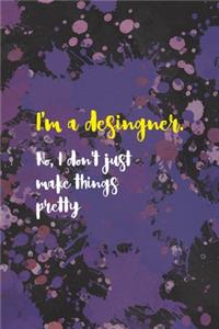 I'm A Desingner. No, I Don't Just Make Things Pretty