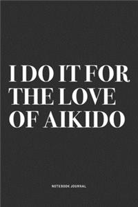 I Do It For The Love Of Aikido