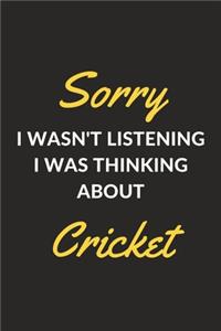 Sorry I Wasn't Listening I Was Thinking About Cricket