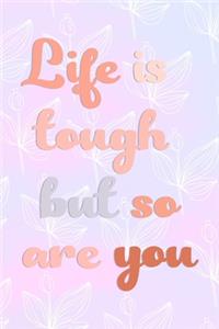 Life Is Tough But So Are You