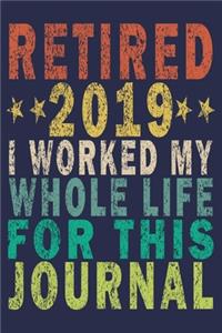Retired 2019 I Worked My Whole Life ForThis Journal