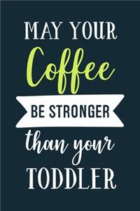 May Your Coffee Be Stronger Than Your Toddler
