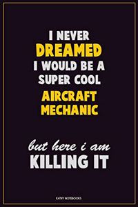I Never Dreamed I would Be A Super Cool Aircraft Mechanic But Here I Am Killing It