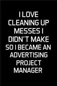 I Love Cleaning Up Messes I Didn't Make So I Became An Advertising Project Manager