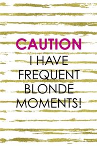 Caution I Have Frequent Blonde Moments!