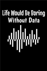 Life Would Be Boring Without Data