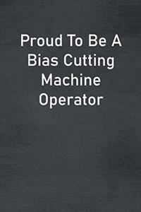 Proud To Be A Bias Cutting Machine Operator