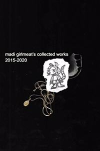 madi girlmeat's collected works (2015-2020)