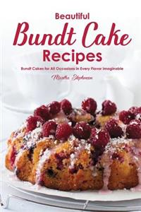 Beautiful Bundt Cake Recipes: Bundt Cakes for All Occasions in Every Flavor Imaginable