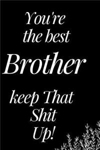 You Are the Best Brother, Keep That Shit Up