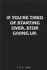 If You Are Tired of Starting Over Stop Giving Up: Motivation, Notebook, Diary, Journal, Funny Notebooks