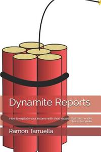 Dynamite Reports: How to Explode Your Income with Short Reports That Takes Under 2 Hours to Create