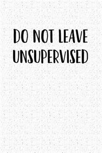 Do Not Leave Unsupervised