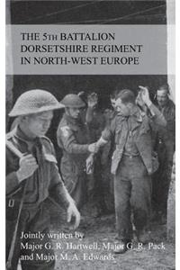 STORY OF THE 5th BATTALION THE DORSETSHIRE REGIMENT IN NORTH-WEST EUROPE 23RD JUNE 1944 TO 5TH MAY 1945