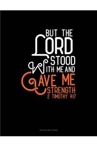 But the Lord Stood with Me and Gave Me Strength - 2 Timothy 4