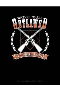 When Guns Are Outlawed I Will Become an Outlaw