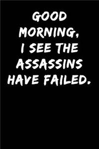 Good Morning I See the Assassins Have Failed