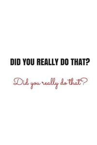 Did You Really Do That?