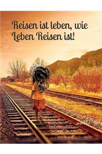 Reisen Ist Leben, Wie Leben Reisen Ist!