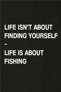 Life Isn't about Finding Yourself, Life Is about Fishing