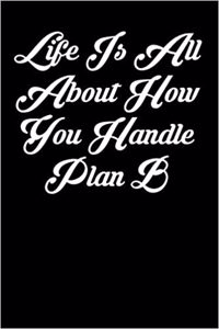 Life Is All about How You Handle Plan B