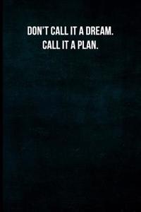 Don't Call It a Dream. Call It a Plan.