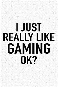 I Just Really Like Gaming Ok?