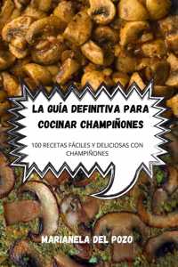 La Guia Definitiva Para Cocinar Champinones