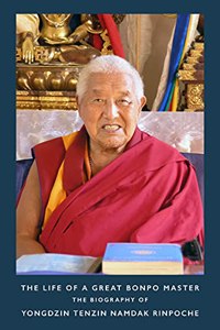 The Life of a Great Bonpo Master: The Biography of Yongdzin Tenzin Namdak Rinpoche