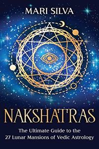 Nakshatras: The Ultimate Guide to the 27 Lunar Mansions of Vedic Astrology