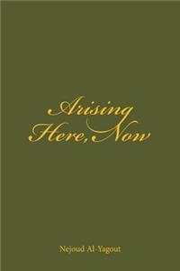 Arising Here, Now