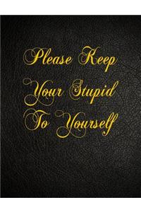 Please Keep Your Stupid To Yourself