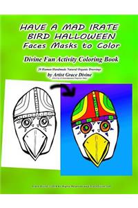 HAVE A MAD IRATE BIRD HALLOWEEN Faces Masks to Color Divine Fun Activity Coloring Book 20 Human Handmade Natural Organic Drawings by Artist Grace Divine (For Fun & Entertainment Purposes Only)