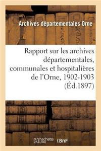 Rapport Sur Les Archives Départementales, Communales Et Hospitalières de l'Orne, 1902-1903