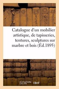 Catalogue d'Un Beau Mobilier Artistique, Suite de Tapisseries, Tentures, Sculptures Sur Marbre: Et Sur Bois