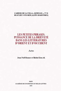 Les Petites Phrases. Puissance de la Brievete Dans Les Litteratures d'Orient Et d'Occident