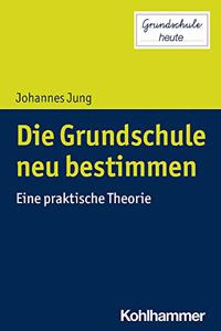 Die Grundschule Neu Bestimmen: Eine Praktische Theorie