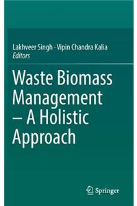 Waste Biomass Management - A Holistic Approach