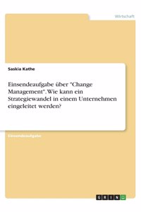 Einsendeaufgabe über Change Management. Wie kann ein Strategiewandel in einem Unternehmen eingeleitet werden?