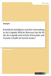 Künstliche Intelligenz und ihre Anwendung in der Logistik. Welche Relevanz hat die KI für die Logistik und welche Potenziale und Vorteile schafft sie bereits heute?