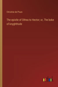 epistle of Othea to Hector; or, The boke of knyghthode