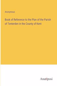 Book of Reference to the Plan of the Parish of Tenterden in the County of Kent
