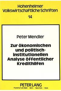 Zur Oekonomischen Und Politisch-Institutionellen Analyse Oeffentlicher Kredithilfen