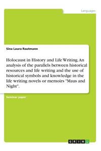 Holocaust in History and Life Writing. An analysis of the parallels between historical resources and life writing and the use of historical symbols and knowledge in the life writing novels or memoirs Maus and Night.