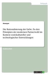 Rationalisierung der Liebe. Zu den Prinzipien der modernen Partnerwahl im Kontext soziokultureller und technologischer Entwicklungen