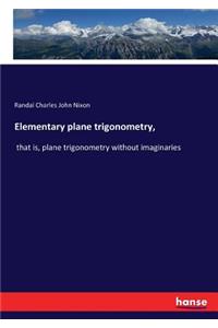 Elementary plane trigonometry,: that is, plane trigonometry without imaginaries