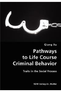 Pathways to Life Course Criminal Behavior- Traits in the Social Process