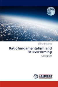 Ratiofundamentalism and Its Overcoming