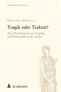 Tragik Oder Traktat?: Zum Wechselspiel Von Tragodie Und Philosophie in Der Antike